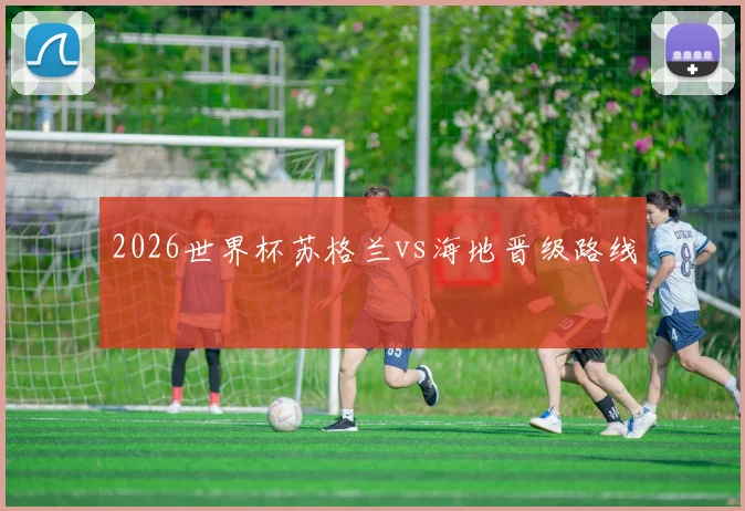 2026世界杯苏格兰vs海地晋级路线