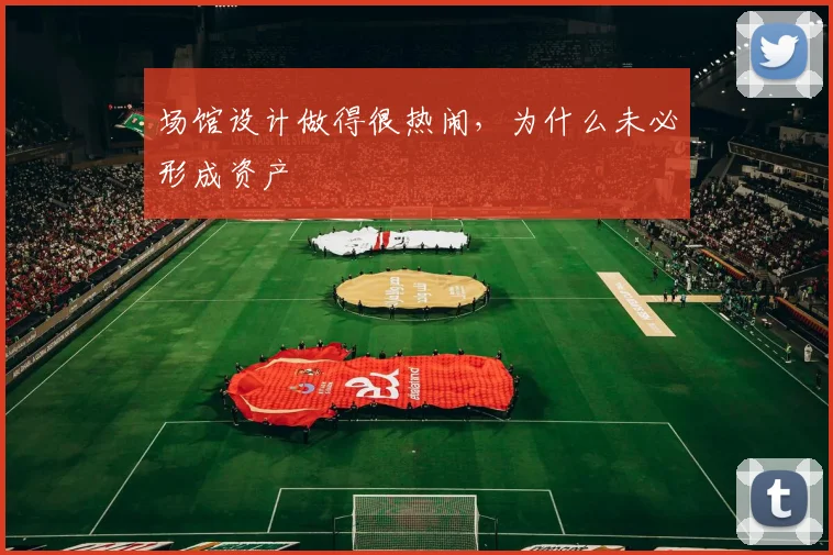 场馆设计做得很热闹,为什么未必形成资产