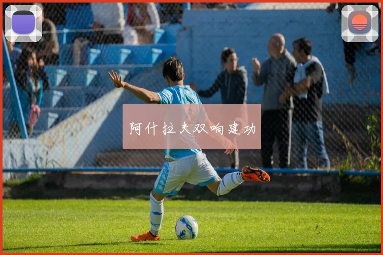 阿什拉夫双响建功