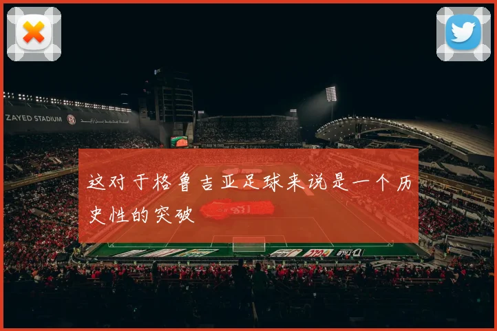 这对于格鲁吉亚足球来说是一个历史性的突破