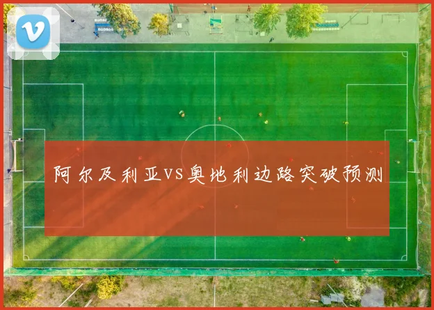 阿尔及利亚vs奥地利边路突破预测