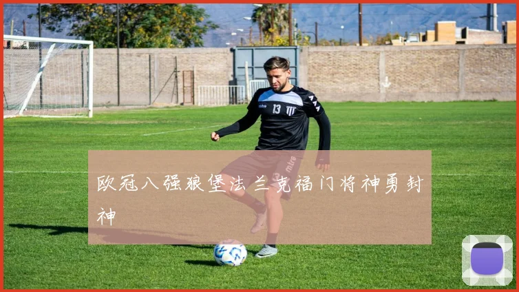 欧冠八强狼堡法兰克福门将神勇封神