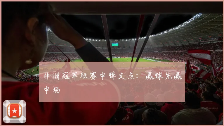 非洲冠军联赛中锋支点：赢球先赢中场