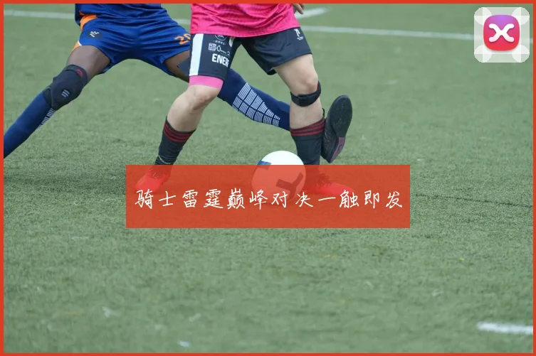 骑士雷霆巅峰对决一触即发