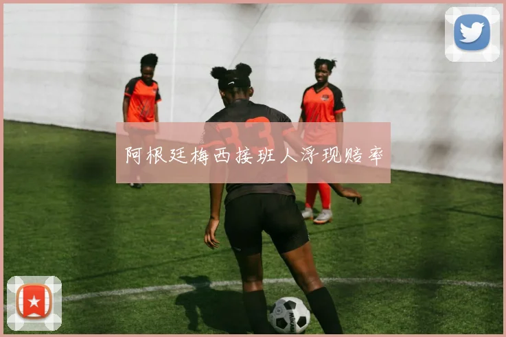 阿根廷梅西接班人浮现赔率