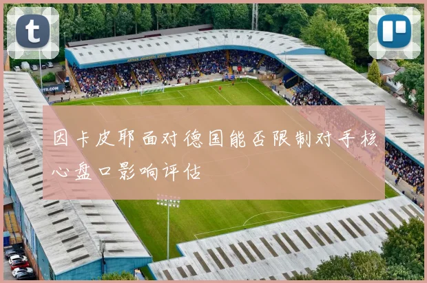 因卡皮耶面对德国能否限制对手核心盘口影响评估