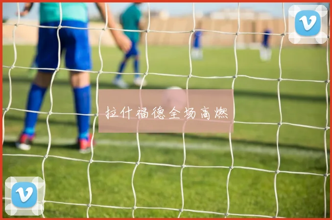 拉什福德全场高燃