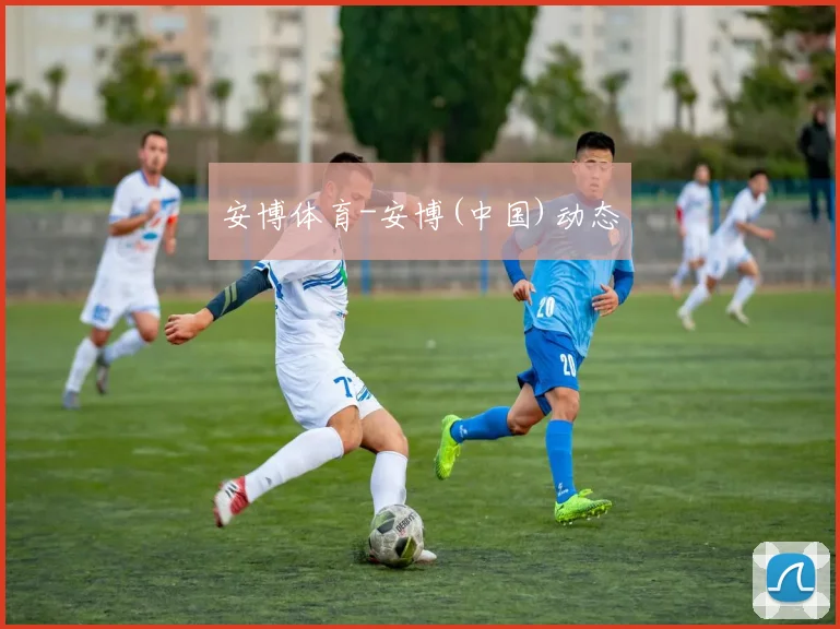 安博体育-安博(中国)动态