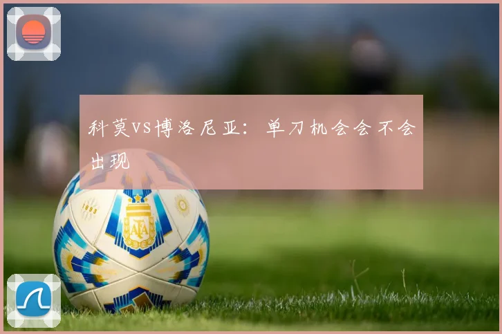 科莫vs博洛尼亚:单刀机会会不会出现
