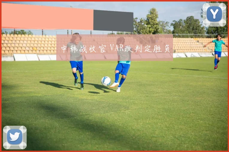 中韩战收官 VAR改判定胜负