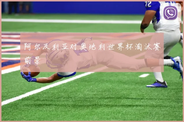 阿尔及利亚对奥地利世界杯淘汰赛前景